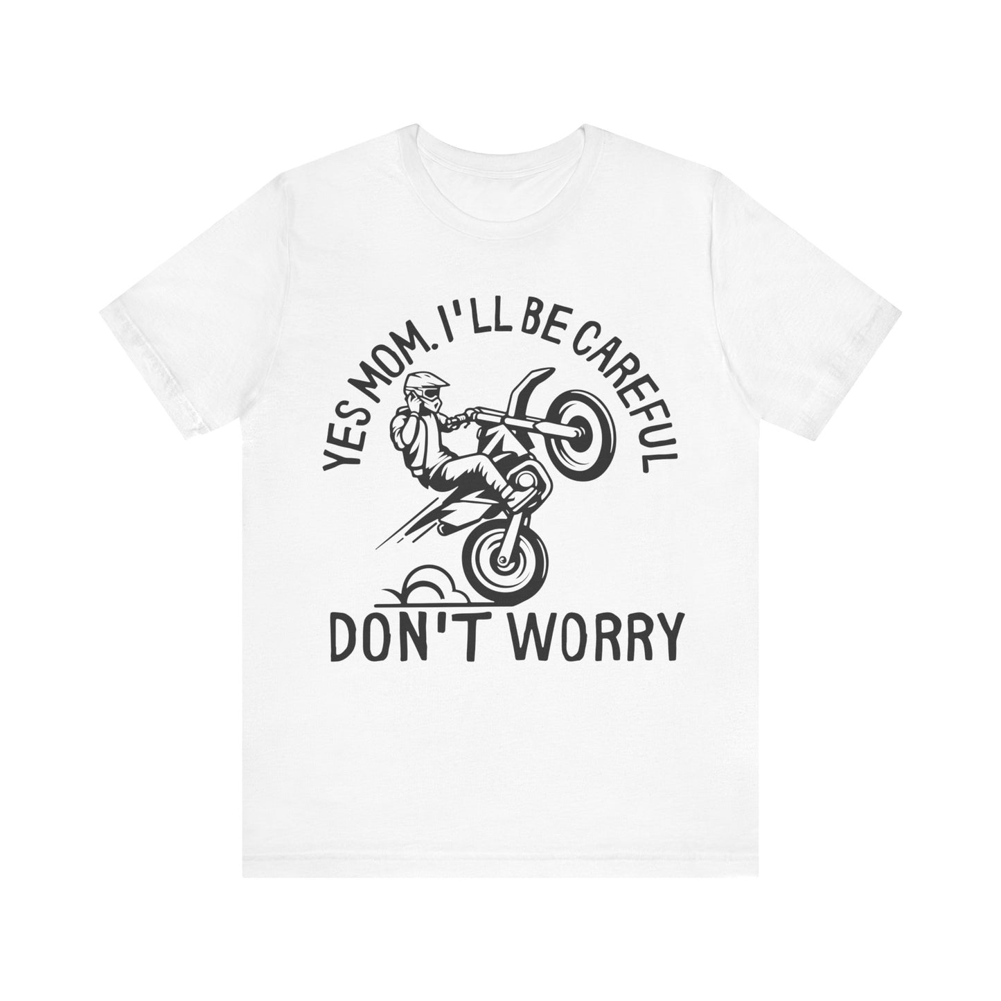 Yes Mom Ill Be Careful Don’t Worry Jersey Short Sleeve Tee