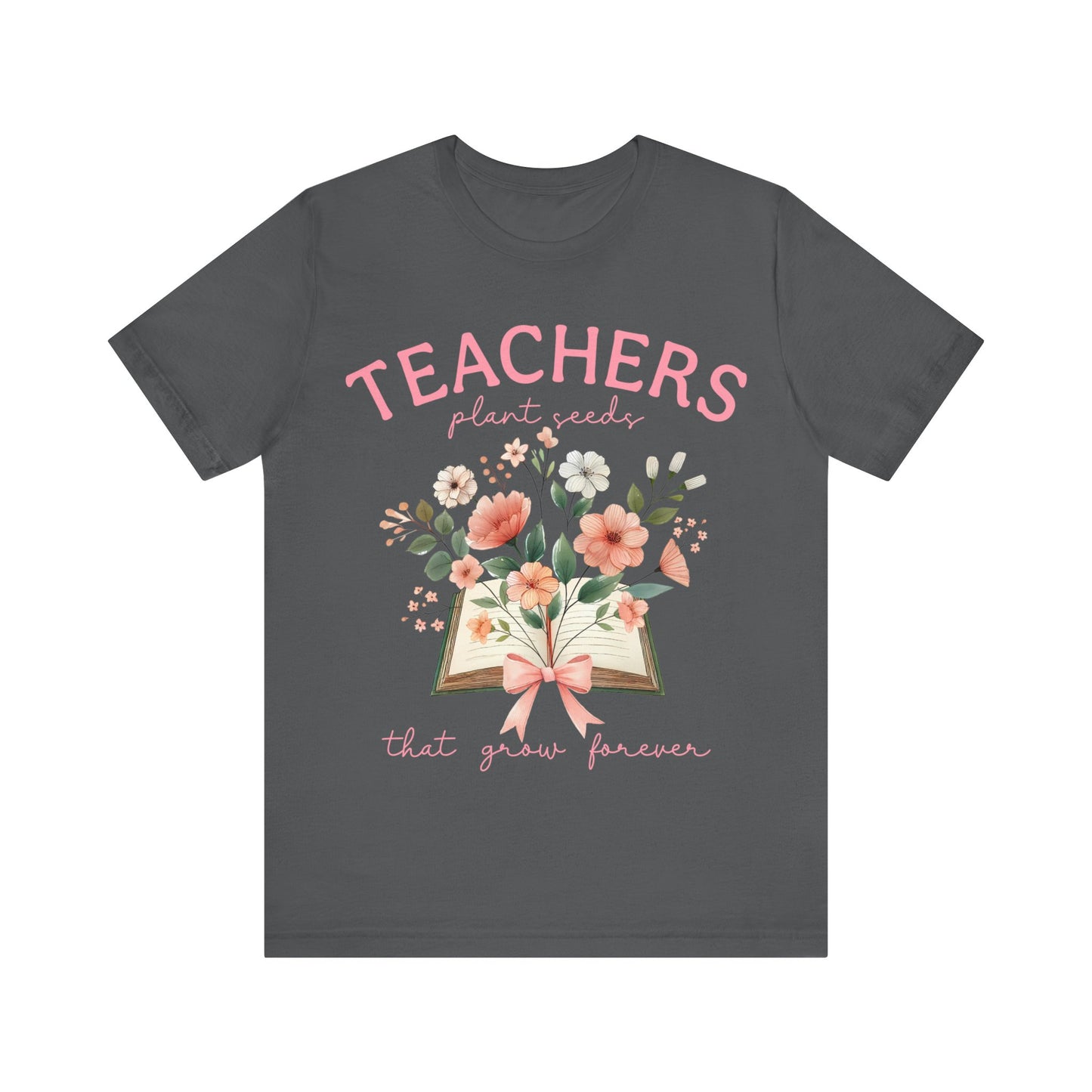 Teachers  Plant Seeds That Grow Forever Jersey Short Sleeve Tee