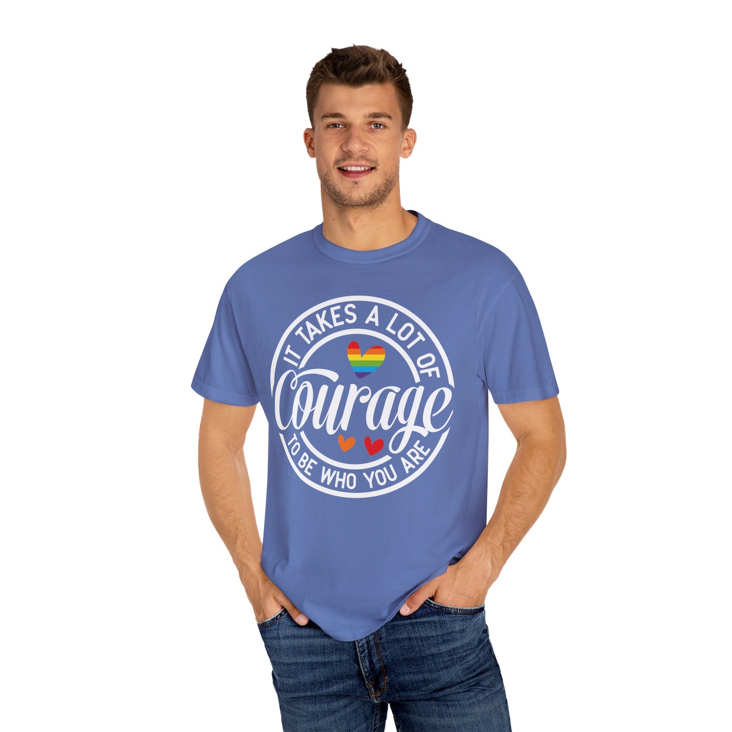 It Takes A Lot Of Courage To Be Who You Are  Garment-Dyed T-shirt