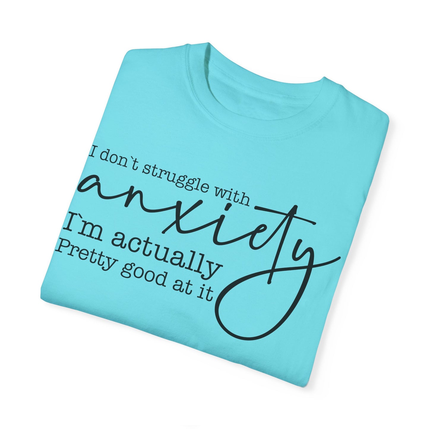 Anxiety Im Pretty Good At It  Garment-Dyed T-shirt