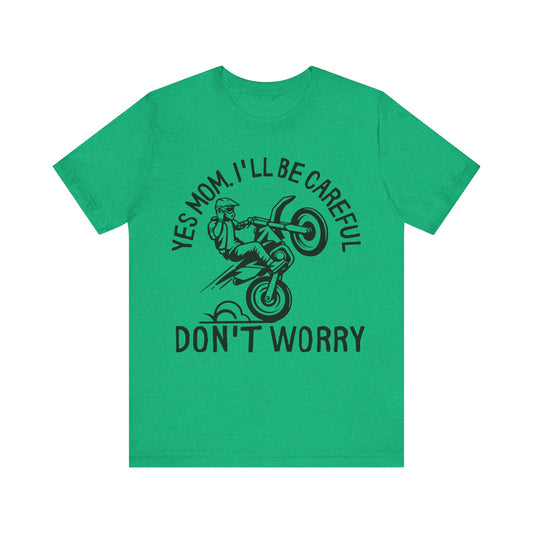 Yes Mom Ill Be Careful Don’t Worry Jersey Short Sleeve Tee