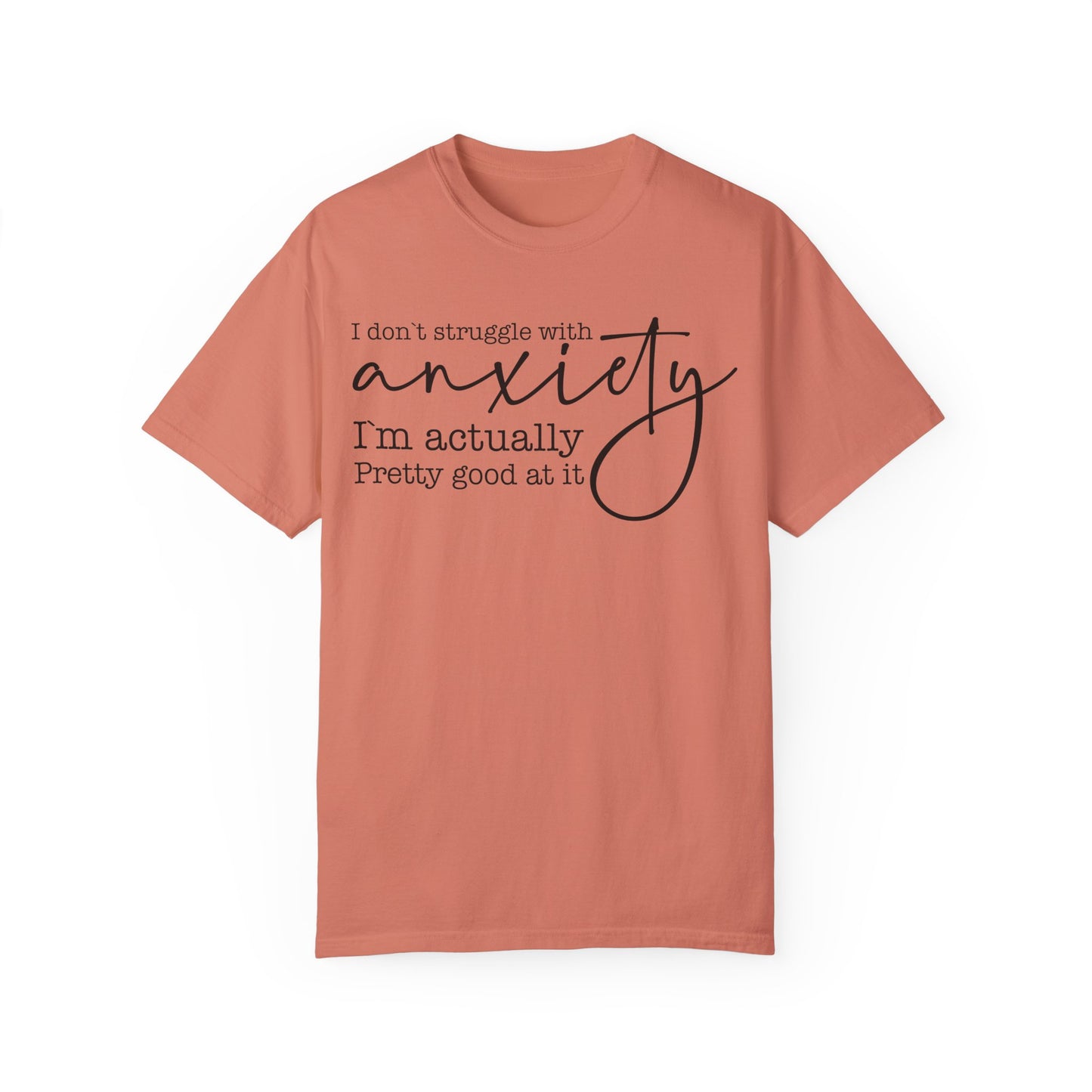 Anxiety Im Pretty Good At It  Garment-Dyed T-shirt