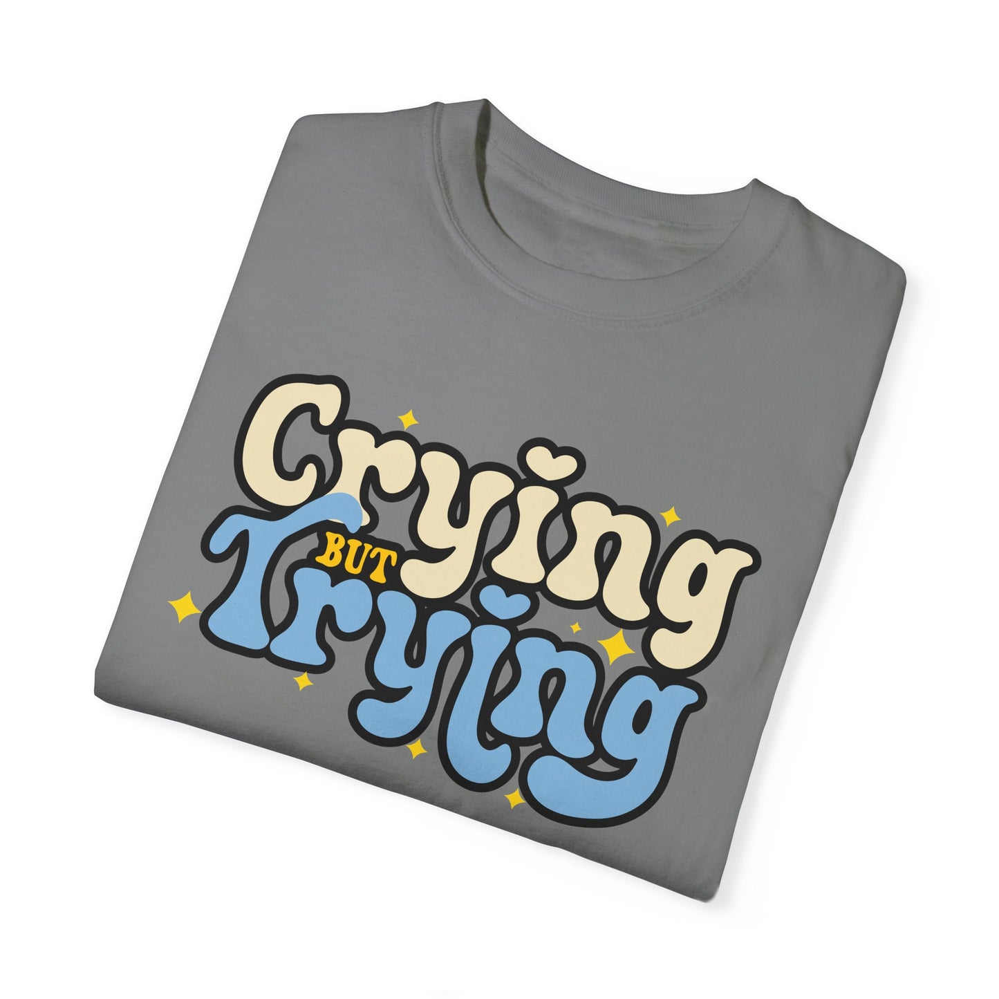 Crying But Trying Garment-Dyed T-shirt