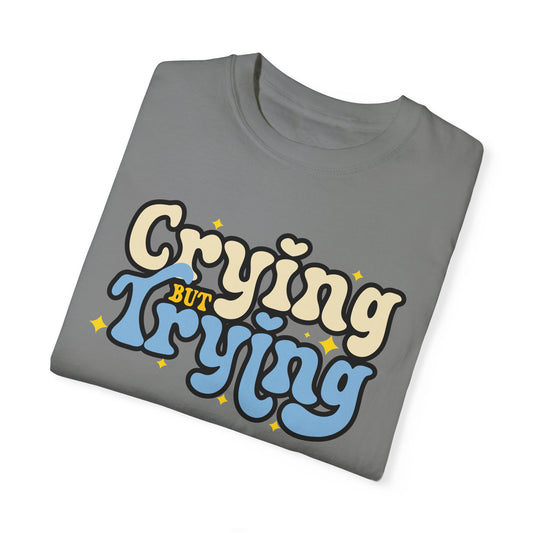 Crying But Trying Garment-Dyed T-shirt
