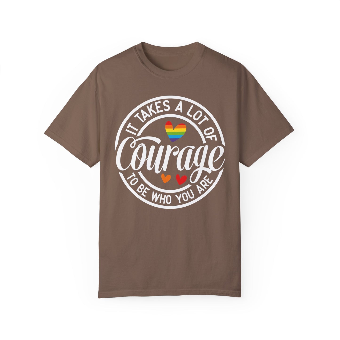 It Takes A Lot Of Courage To Be Who You Are  Garment-Dyed T-shirt