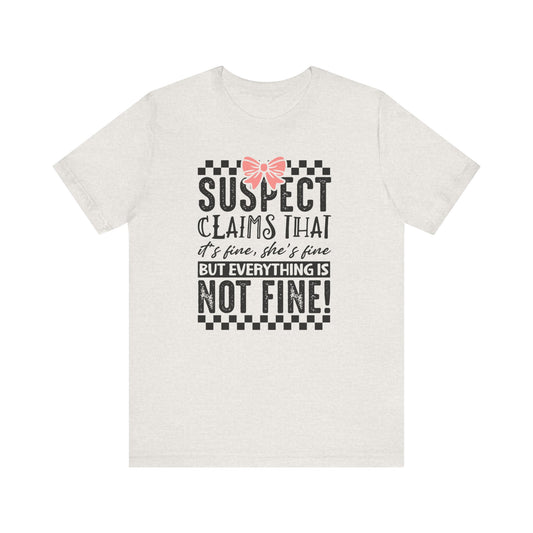 Suspect Claims That It’s Fine She’s Fine But Everything Is Not Fine Jersey Short Sleeve Tee