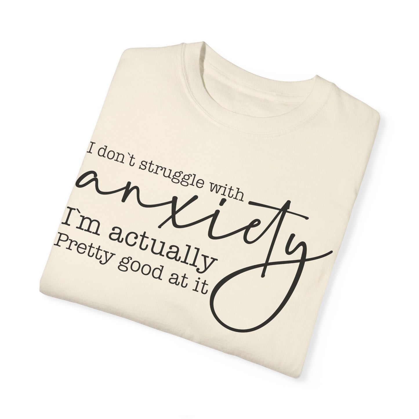 Anxiety Im Pretty Good At It  Garment-Dyed T-shirt