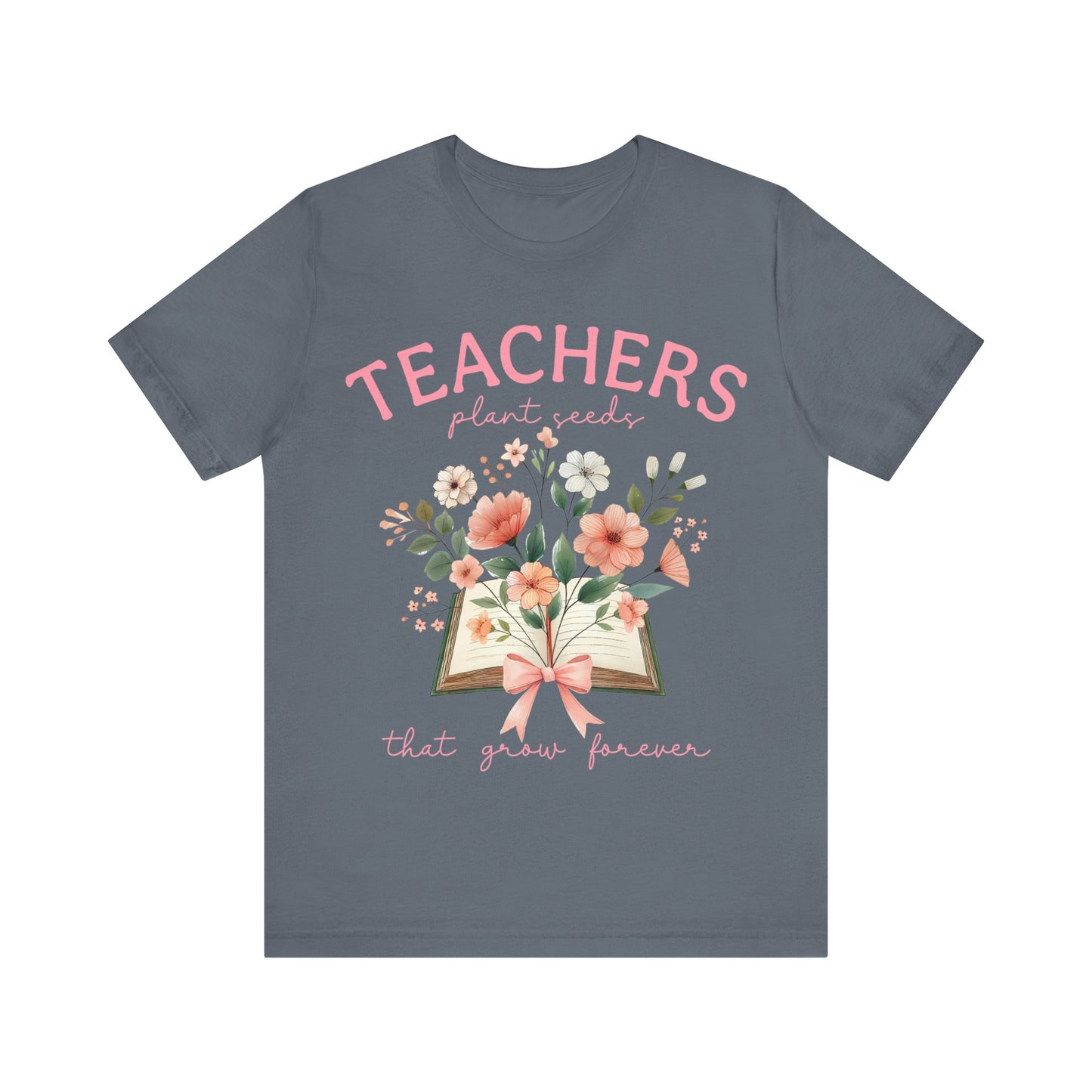 Teachers  Plant Seeds That Grow Forever Jersey Short Sleeve Tee