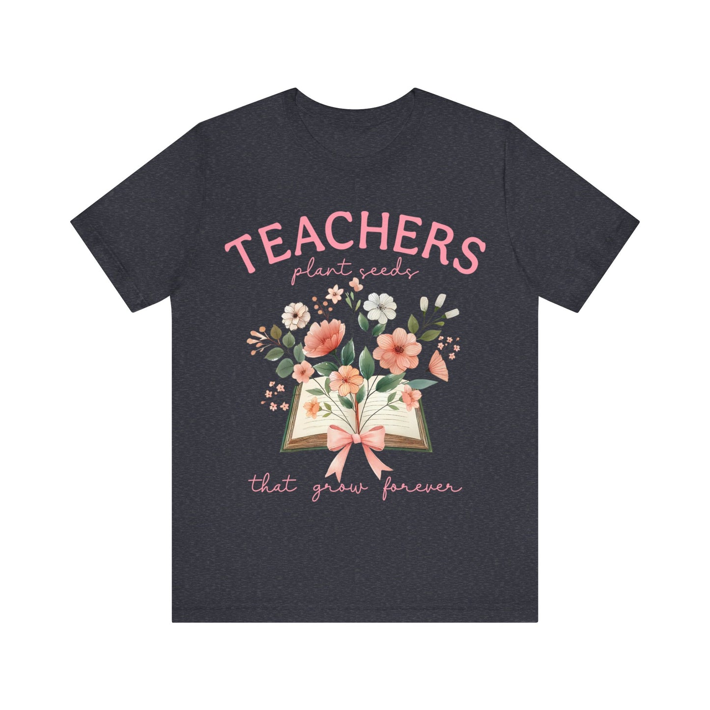Teachers  Plant Seeds That Grow Forever Jersey Short Sleeve Tee