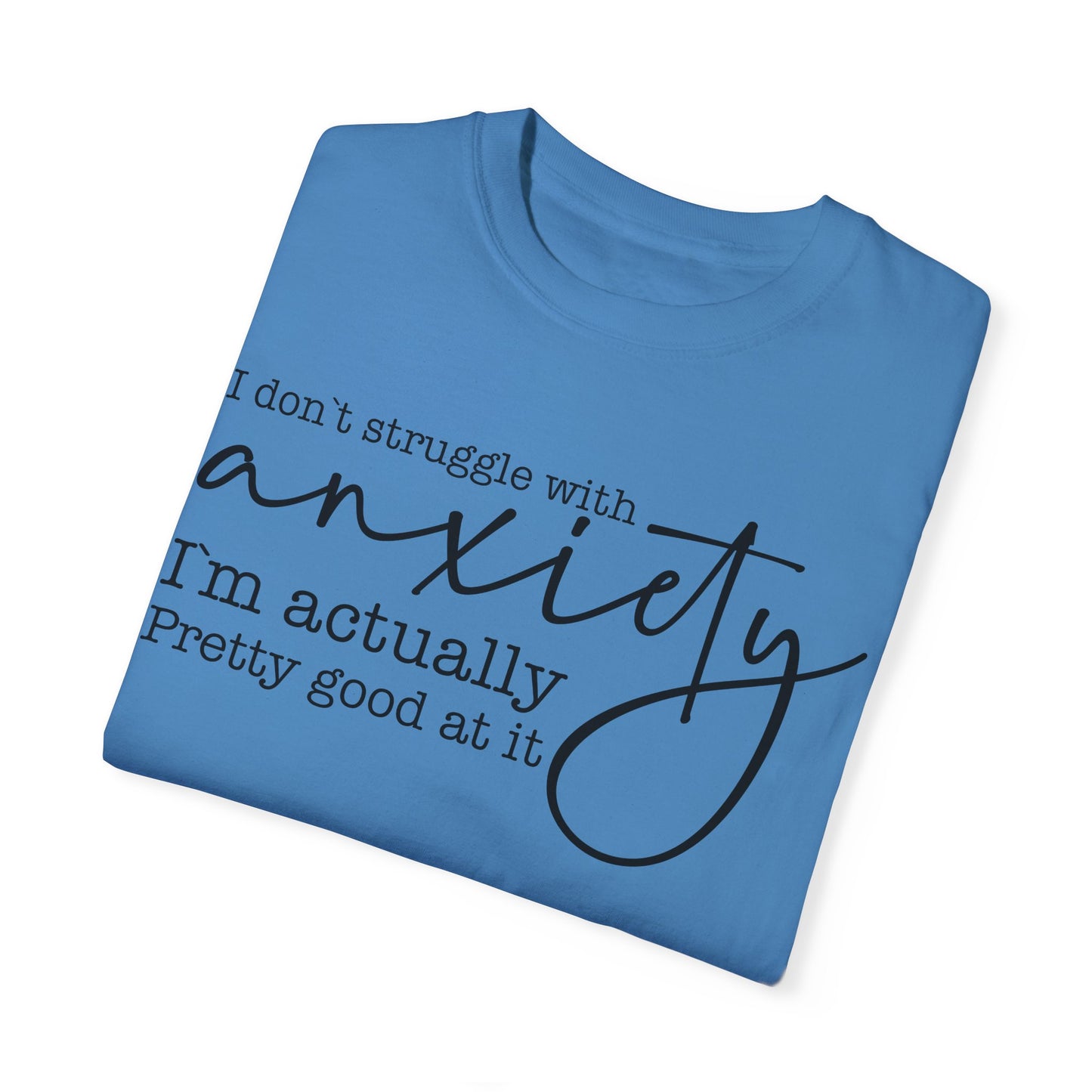 Anxiety Im Pretty Good At It  Garment-Dyed T-shirt