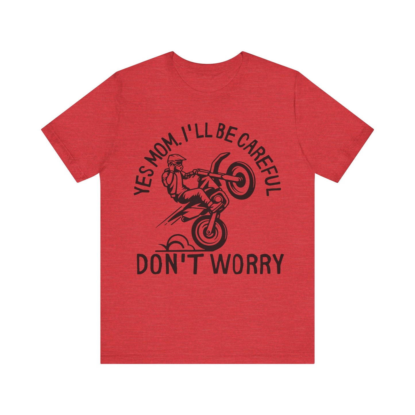 Yes Mom Ill Be Careful Don’t Worry Jersey Short Sleeve Tee