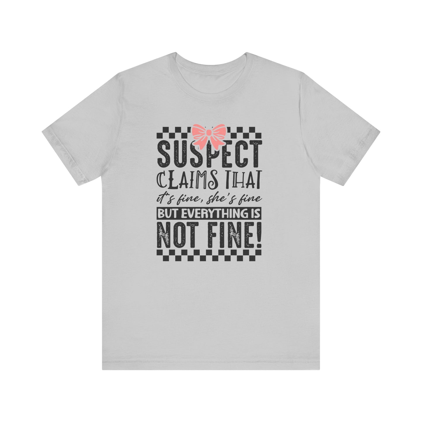 Suspect Claims That It’s Fine She’s Fine But Everything Is Not Fine Jersey Short Sleeve Tee
