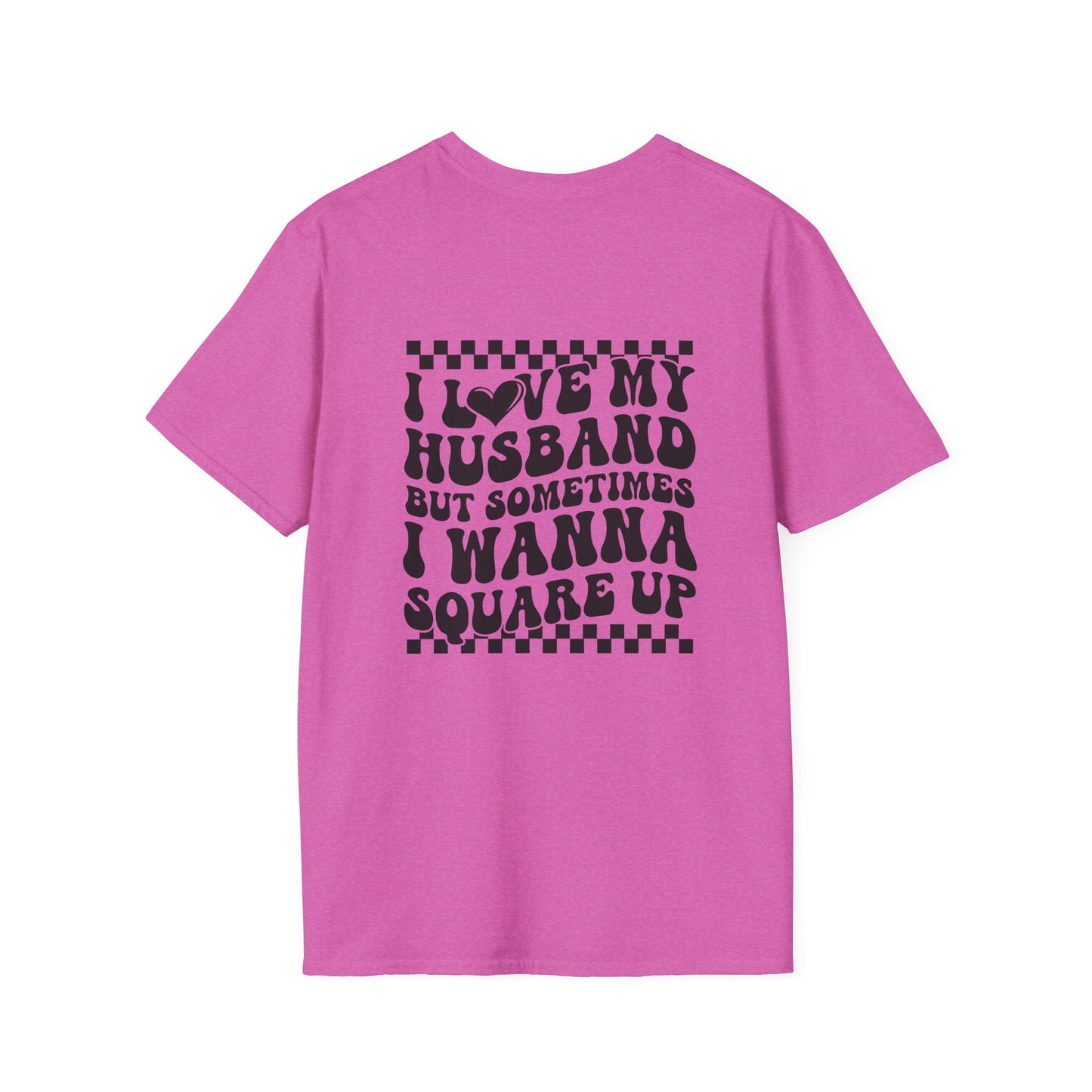 I Love My Husband But Sometimes I Wanna Square Up F/B  Softstyle T-Shirt