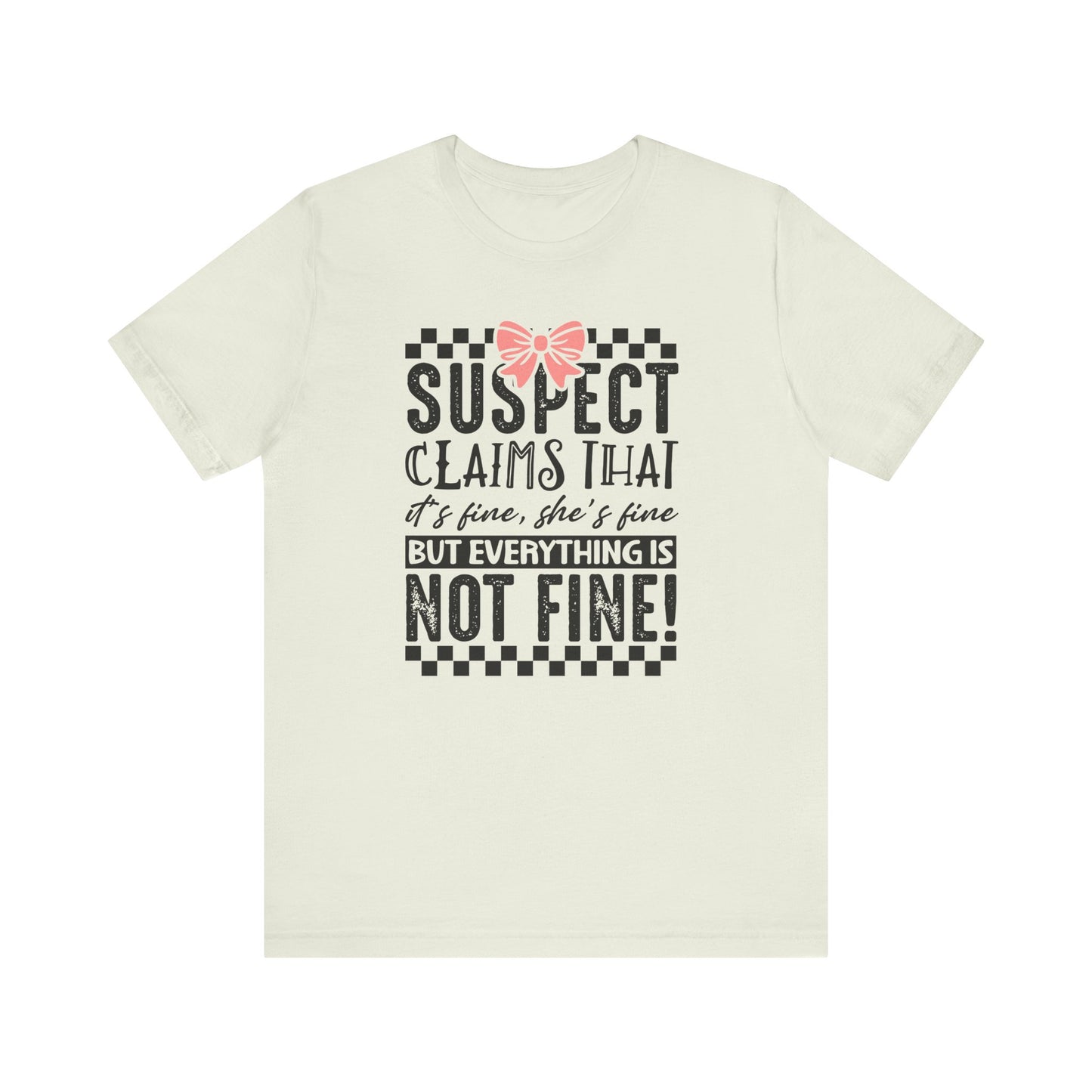 Suspect Claims That It’s Fine She’s Fine But Everything Is Not Fine Jersey Short Sleeve Tee