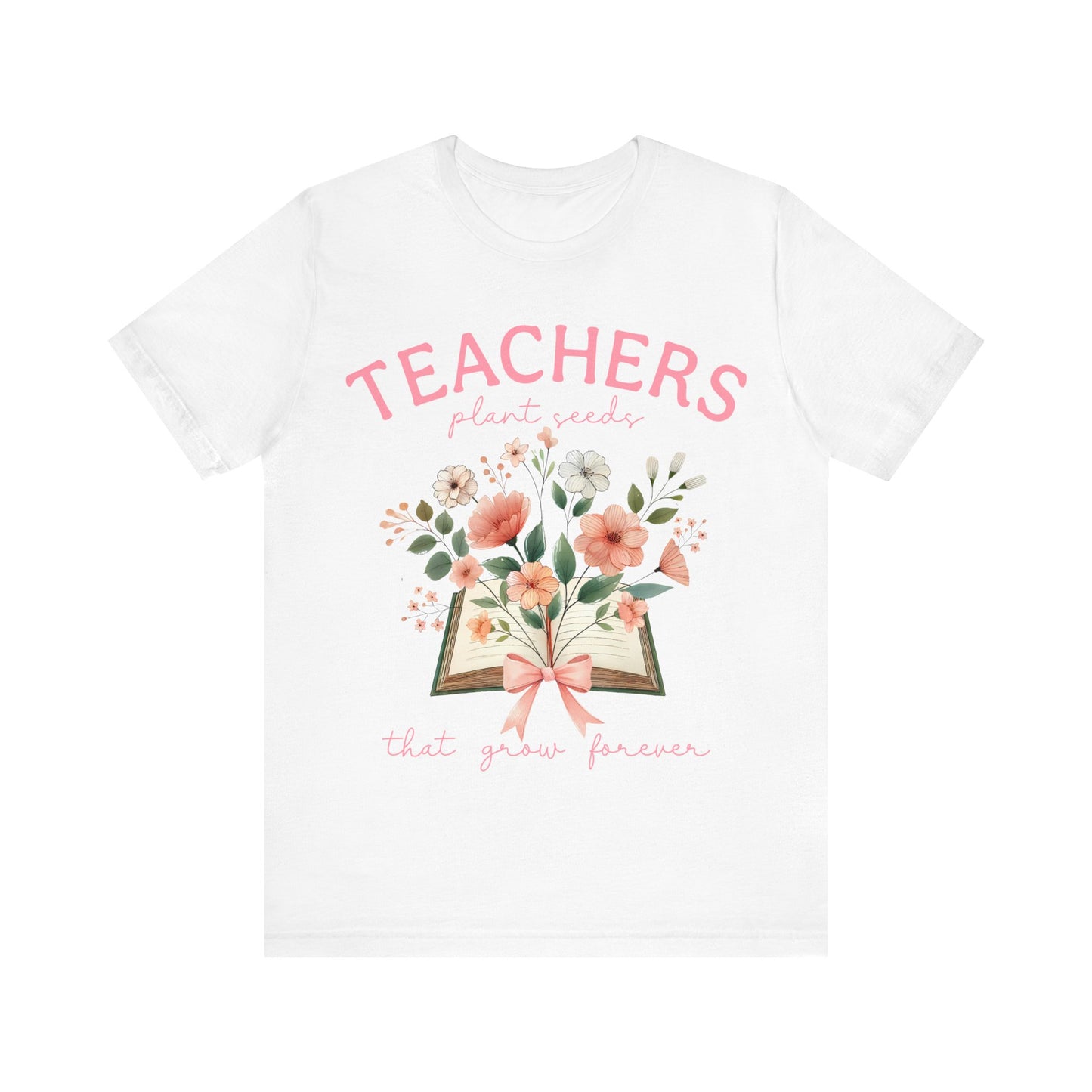 Teachers  Plant Seeds That Grow Forever Jersey Short Sleeve Tee