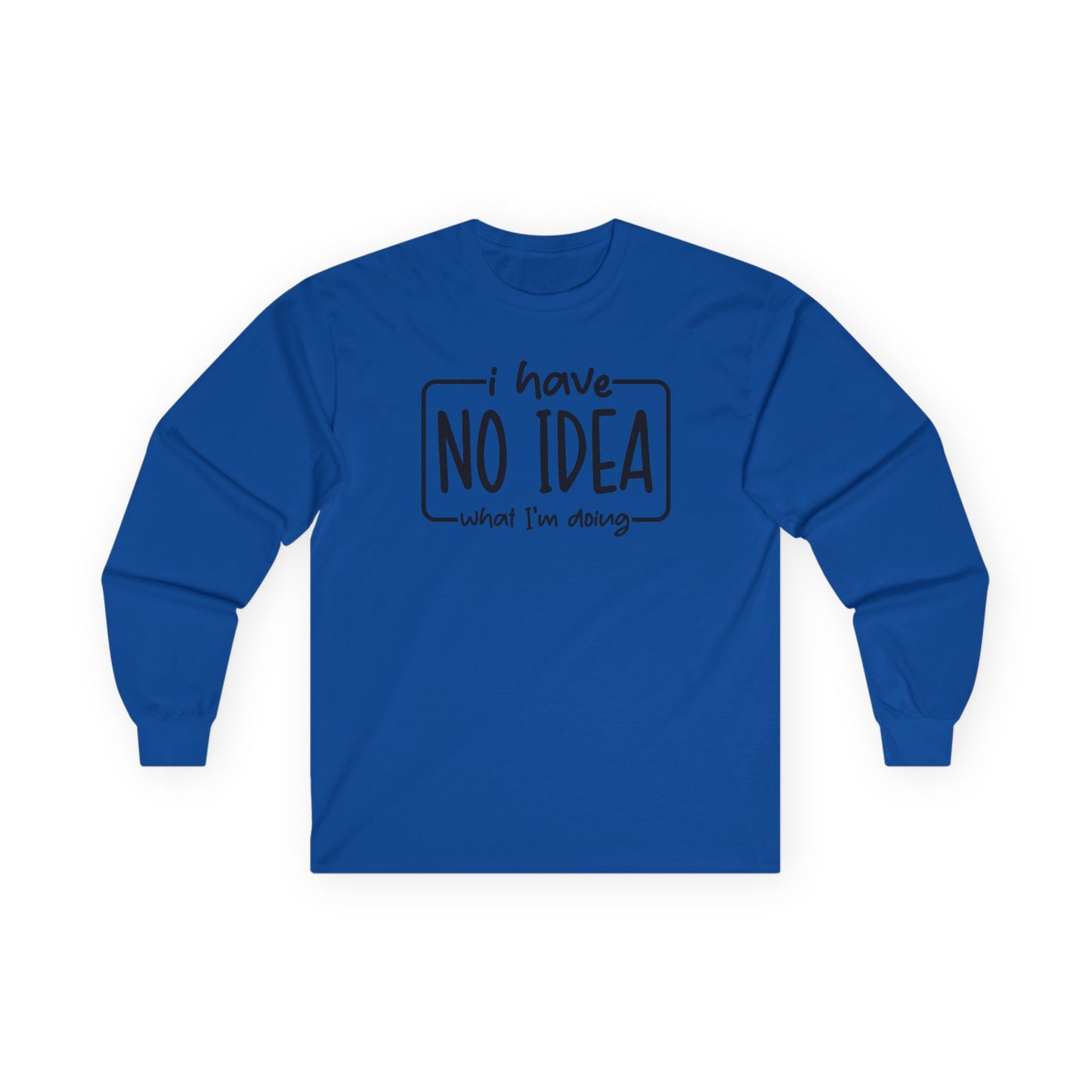 I Have No Idea What Im Doing Ultra Cotton Long Sleeve Tee