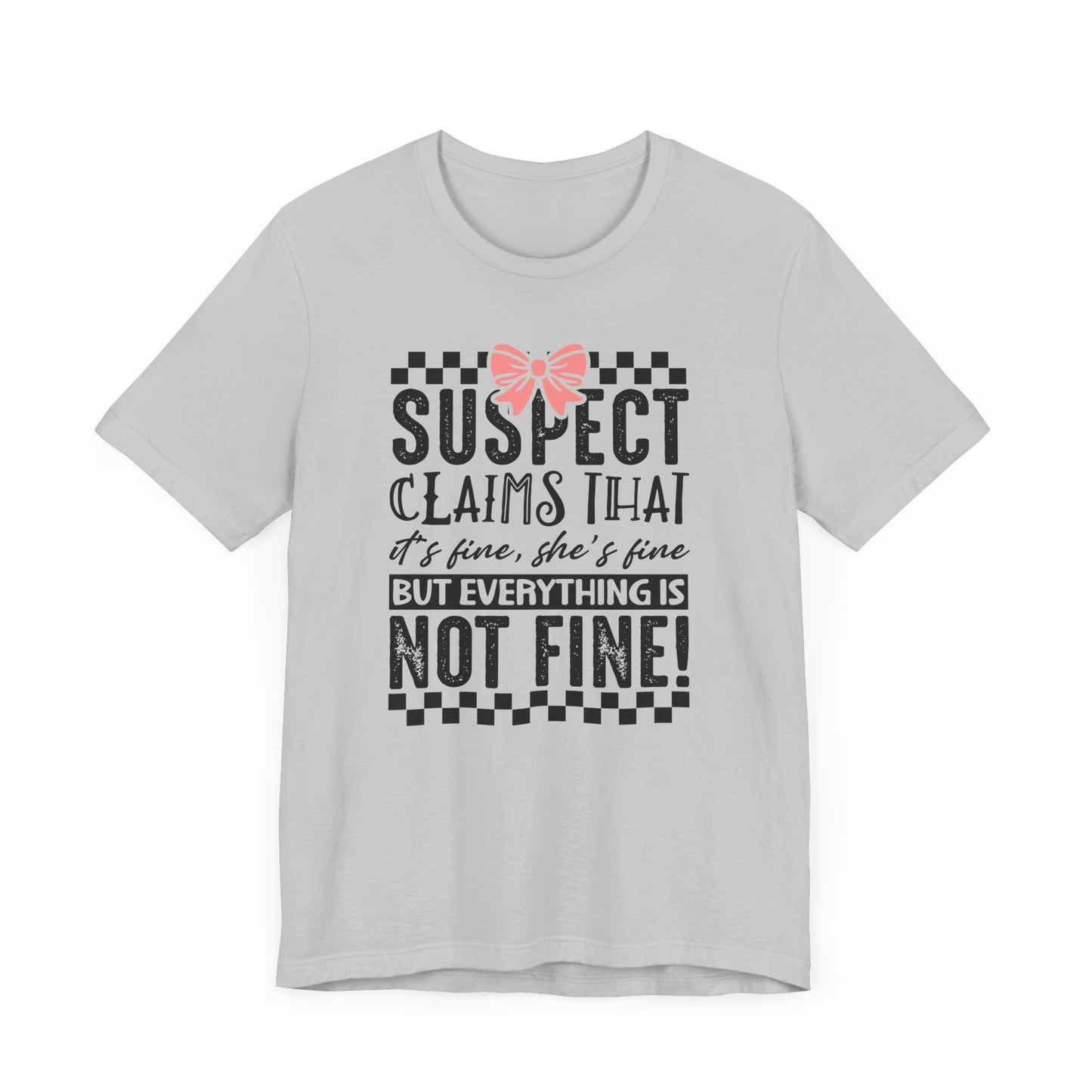 Suspect Claims That It’s Fine She’s Fine But Everything Is Not Fine Jersey Short Sleeve Tee