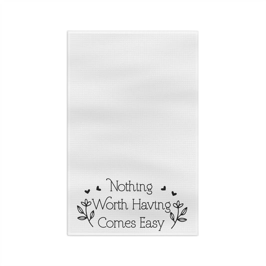 Nothing Worth Having Comes Easy Microfiber Tea Towel