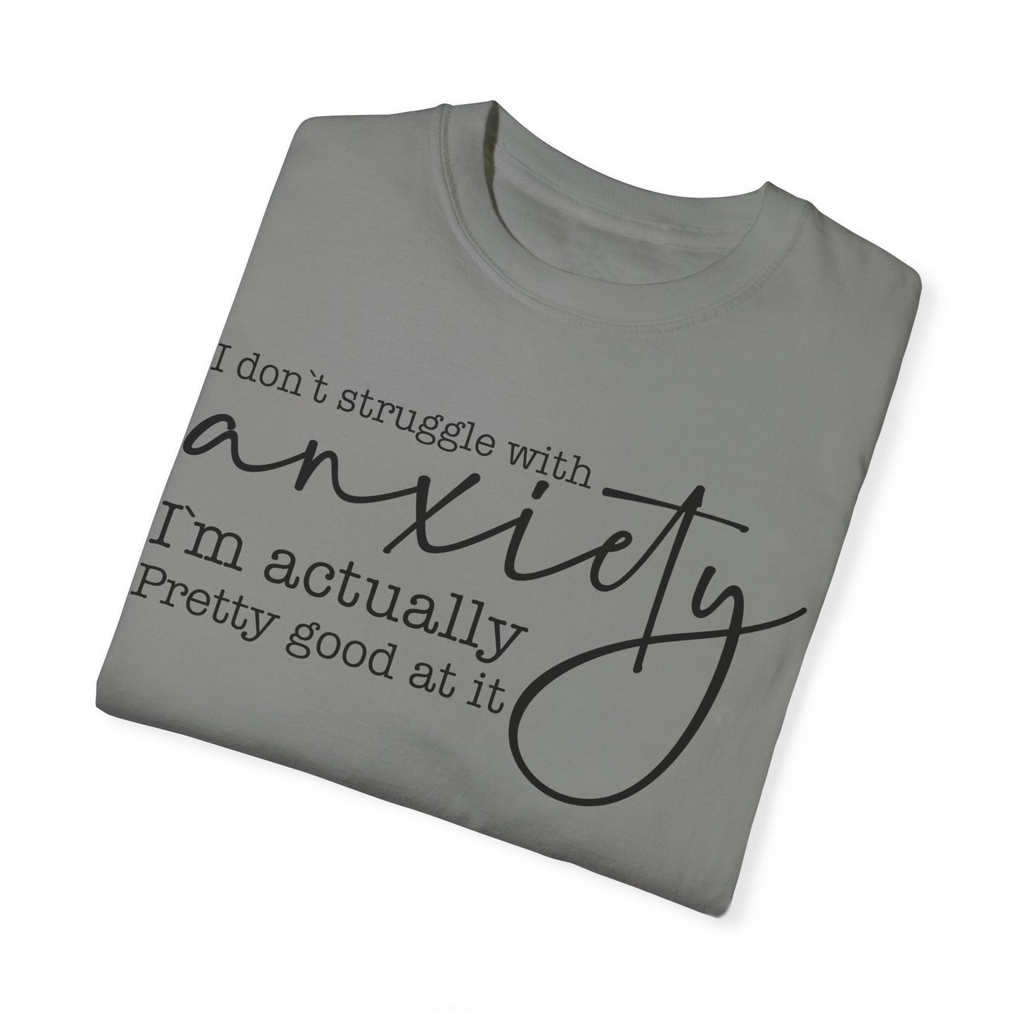 Anxiety Im Pretty Good At It  Garment-Dyed T-shirt