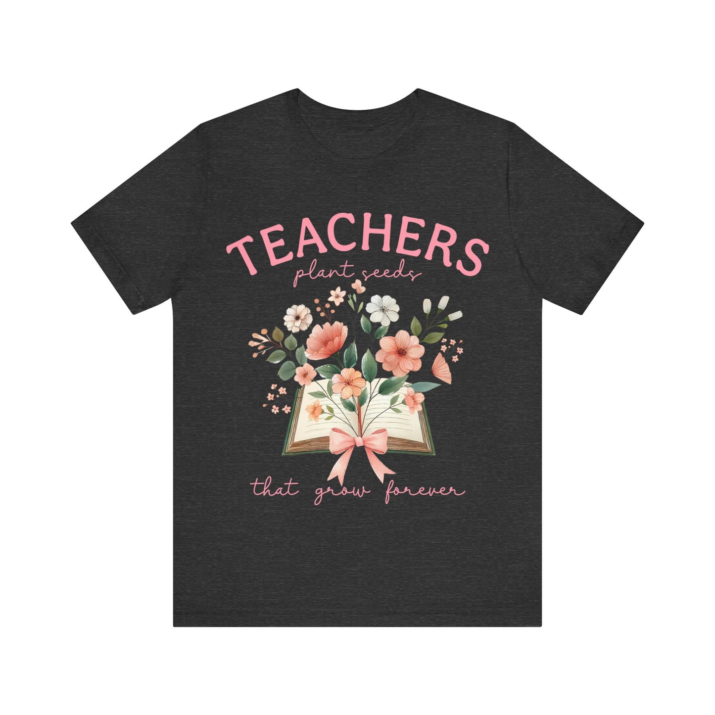 Teachers  Plant Seeds That Grow Forever Jersey Short Sleeve Tee