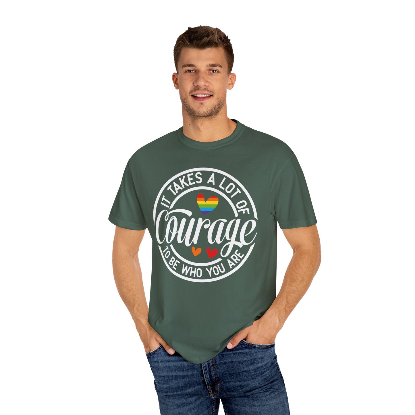 It Takes A Lot Of Courage To Be Who You Are  Garment-Dyed T-shirt