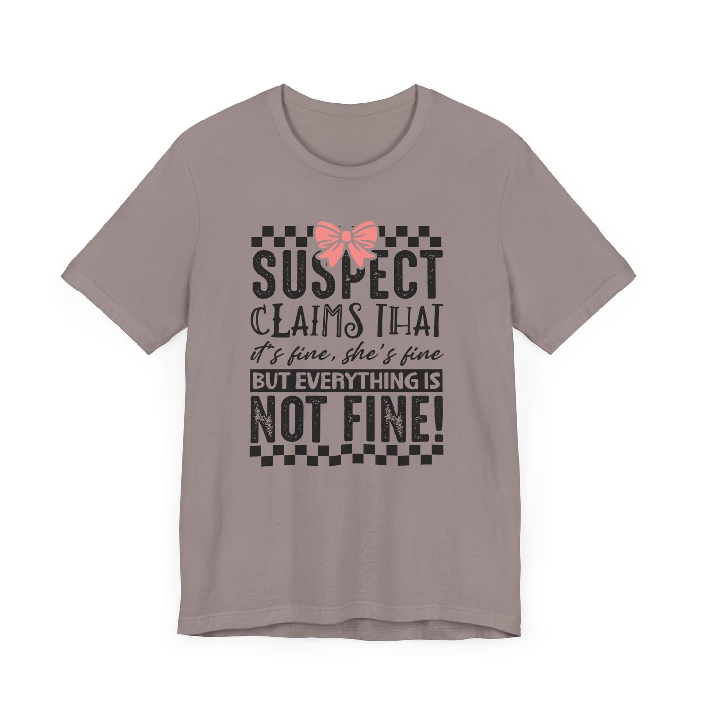 Suspect Claims That It’s Fine She’s Fine But Everything Is Not Fine Jersey Short Sleeve Tee