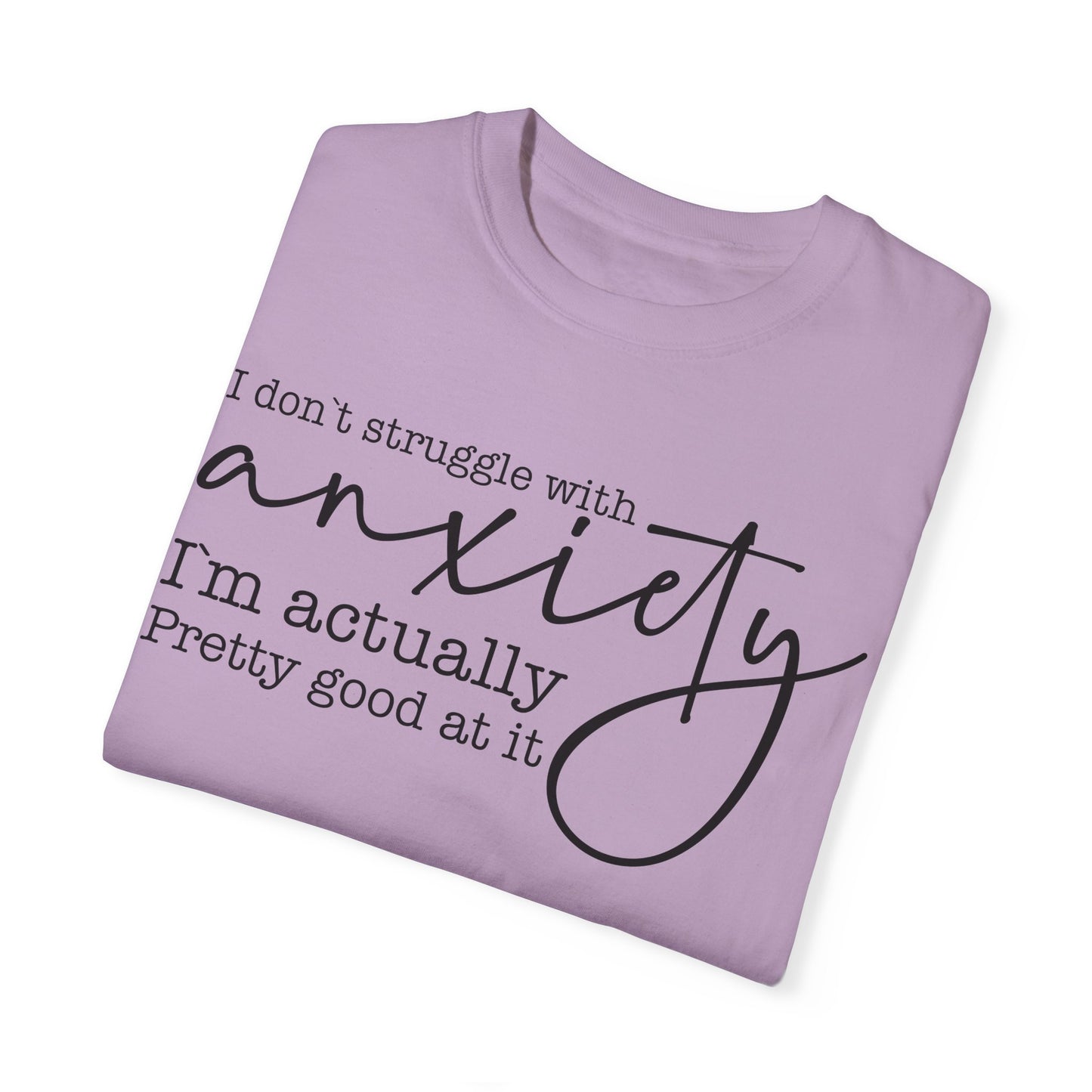 Anxiety Im Pretty Good At It  Garment-Dyed T-shirt