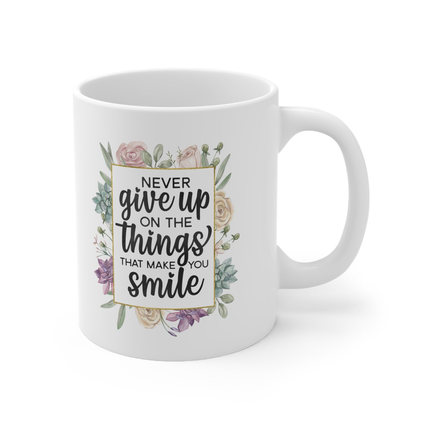 Never Give Up On Things That Make You Smile Ceramic Mug 11oz
