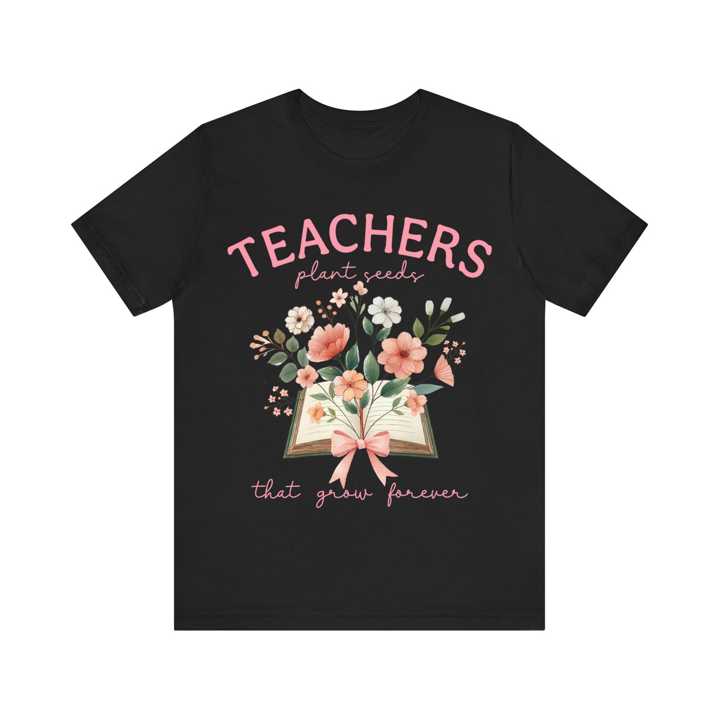 Teachers  Plant Seeds That Grow Forever Jersey Short Sleeve Tee