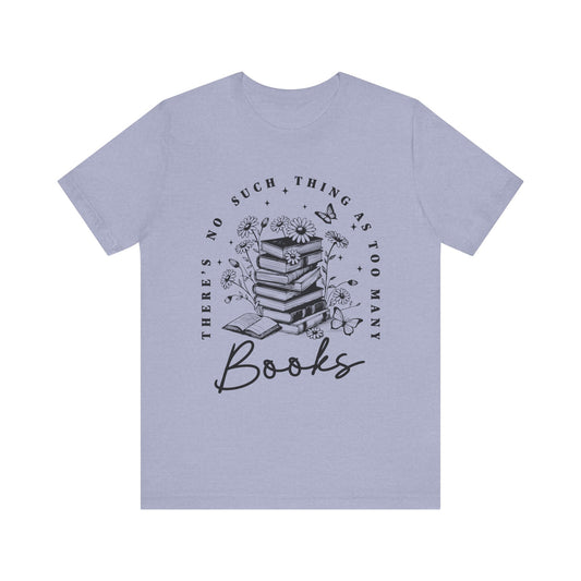 There’s No Such Thing As Too Many Books Jersey Short Sleeve Tee