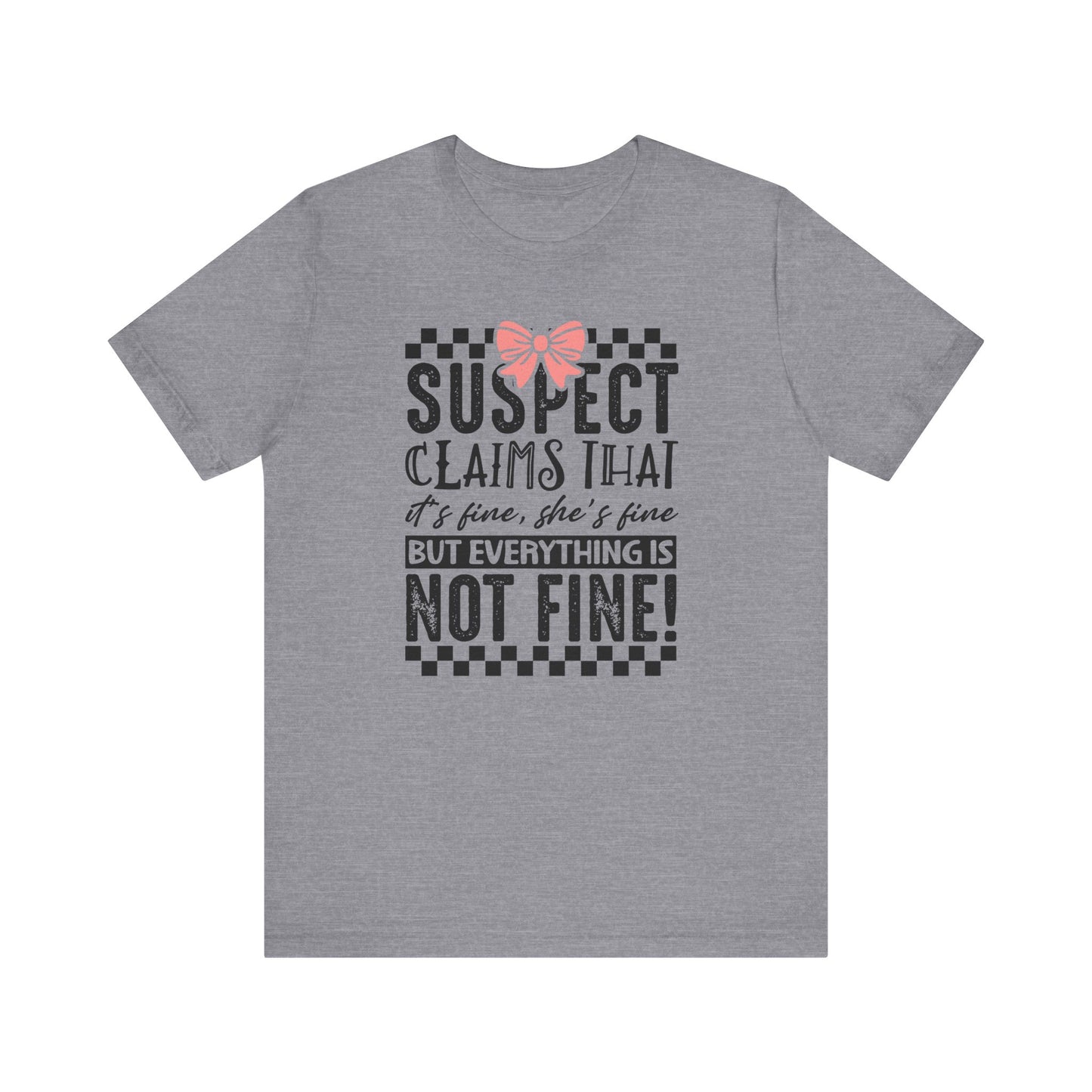 Suspect Claims That It’s Fine She’s Fine But Everything Is Not Fine Jersey Short Sleeve Tee